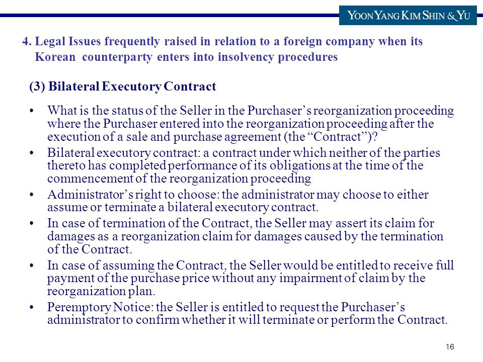 16 (3) Bilateral Executory Contract What is the status of the Seller in the Purchaser’s reorganization proceeding where the Purchaser entered into the reorganization proceeding after the execution of a sale and purchase agreement (the Contract ).