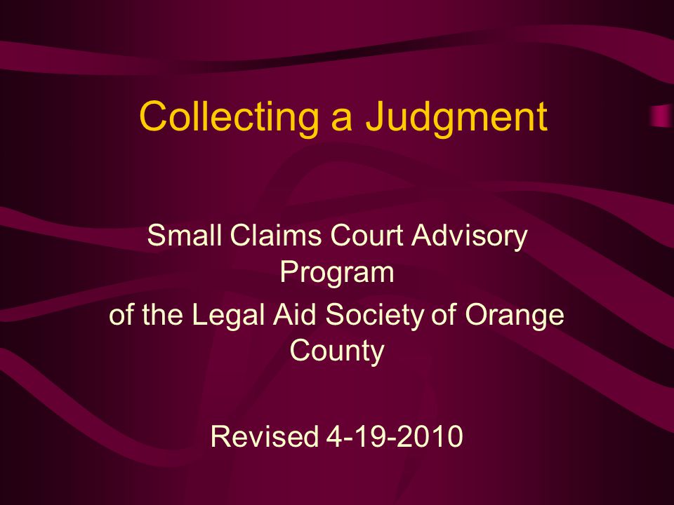 Collecting a Judgment Small Claims Court Advisory Program of the Legal Aid Society of Orange County Revised
