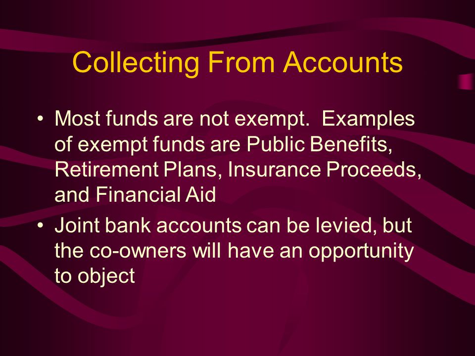 Collecting From Accounts Most funds are not exempt.