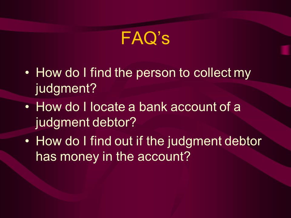 FAQ’s How do I find the person to collect my judgment.