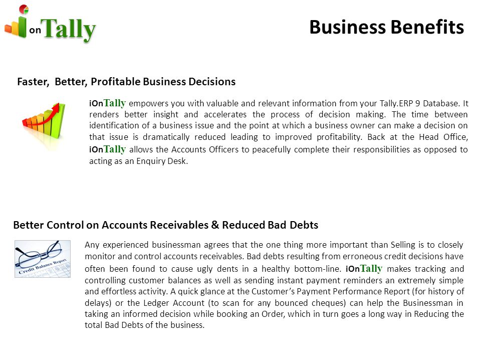 Business Benefits Faster, Better, Profitable Business Decisions iOn Tally empowers you with valuable and relevant information from your Tally.ERP 9 Database.