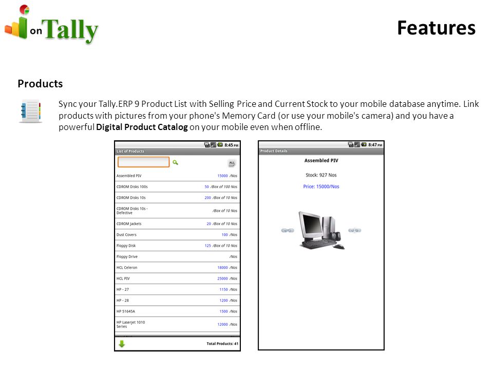 Features Products Sync your Tally.ERP 9 Product List with Selling Price and Current Stock to your mobile database anytime.