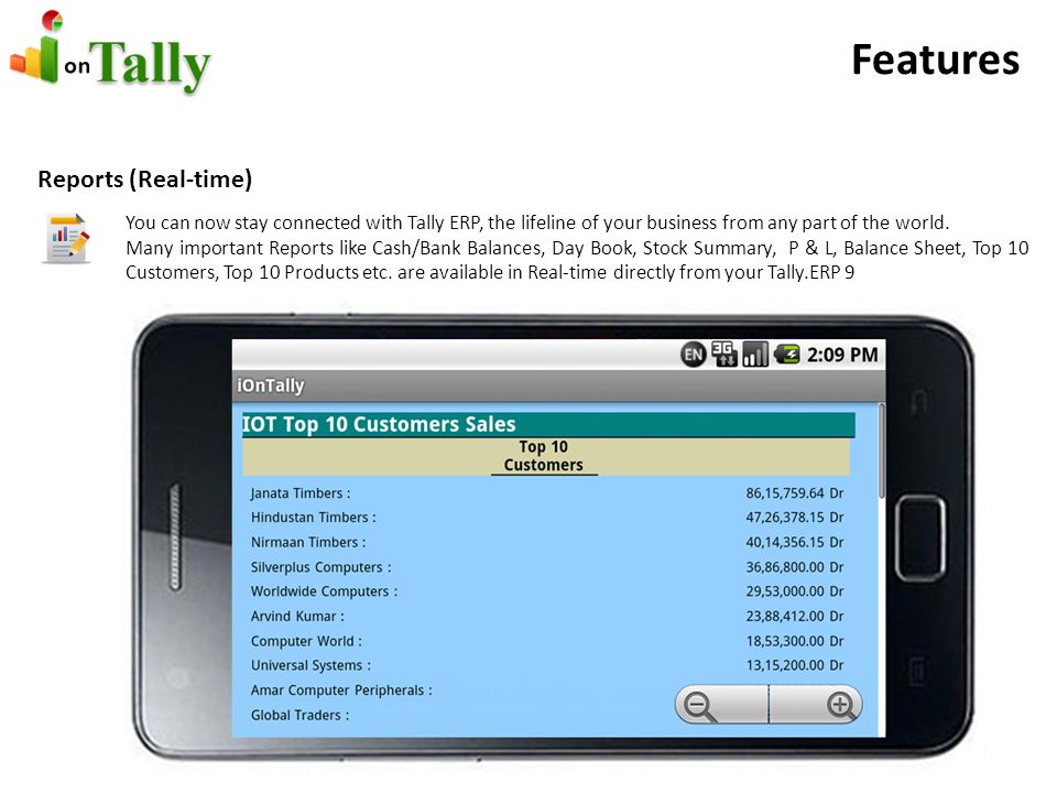 Features Reports (Real-time) You can now stay connected with Tally ERP, the lifeline of your business from any part of the world.