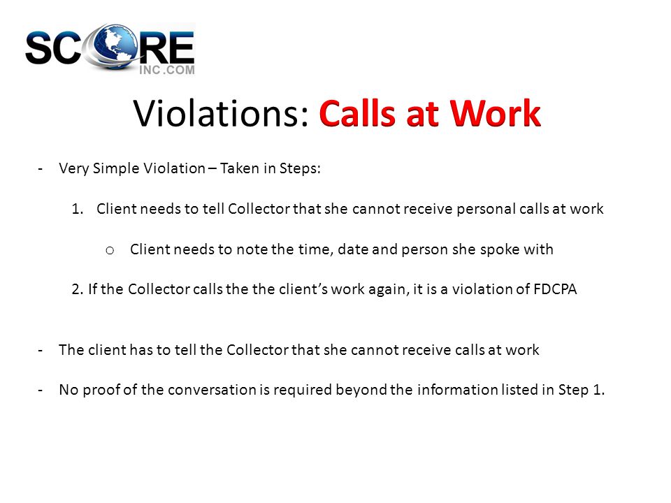 -Very Simple Violation – Taken in Steps: 1.Client needs to tell Collector that she cannot receive personal calls at work o Client needs to note the time, date and person she spoke with 2.