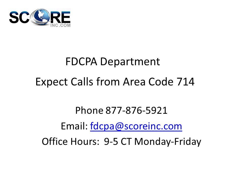 Phone Office Hours: 9-5 CT Monday-Friday FDCPA Department Expect Calls from Area Code 714