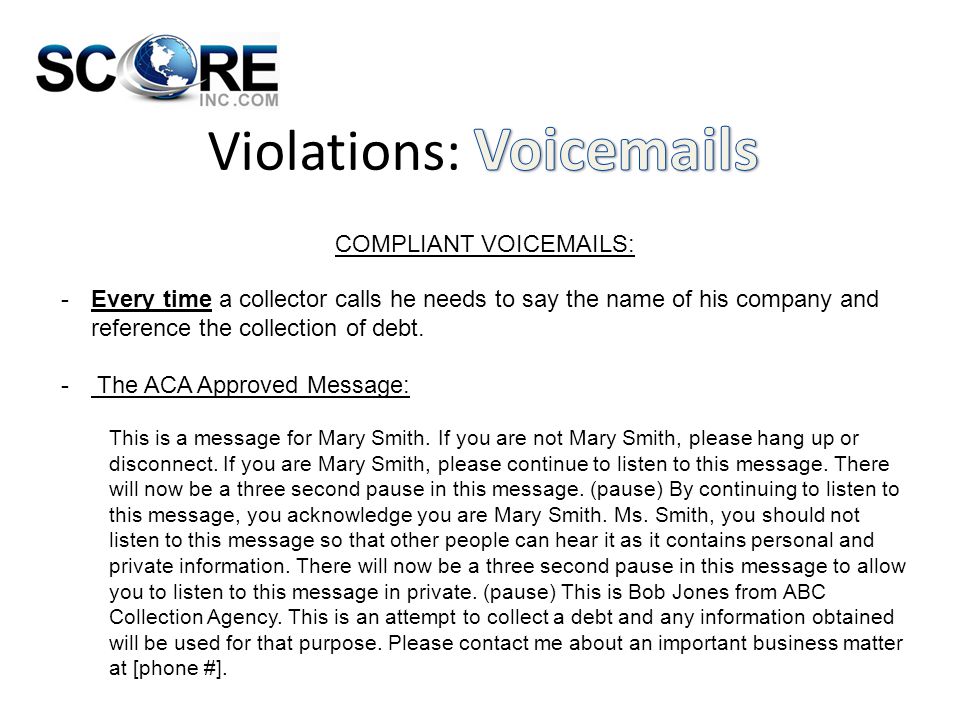 COMPLIANT VOIC S: -Every time a collector calls he needs to say the name of his company and reference the collection of debt.