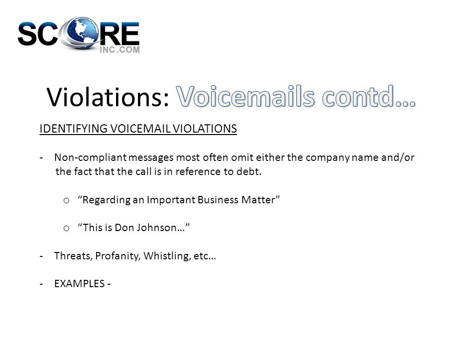 IDENTIFYING VOIC VIOLATIONS -Non-compliant messages most often omit either the company name and/or the fact that the call is in reference to debt.