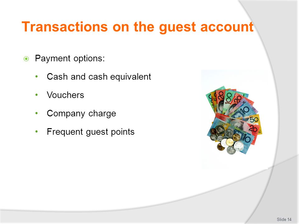 Transactions on the guest account  Payment options: Cash and cash equivalent Vouchers Company charge Frequent guest points Slide 14