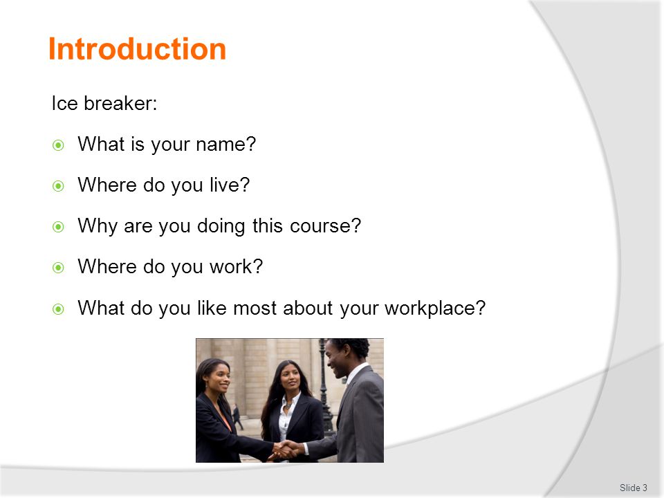 Introduction Ice breaker:  What is your name.  Where do you live.