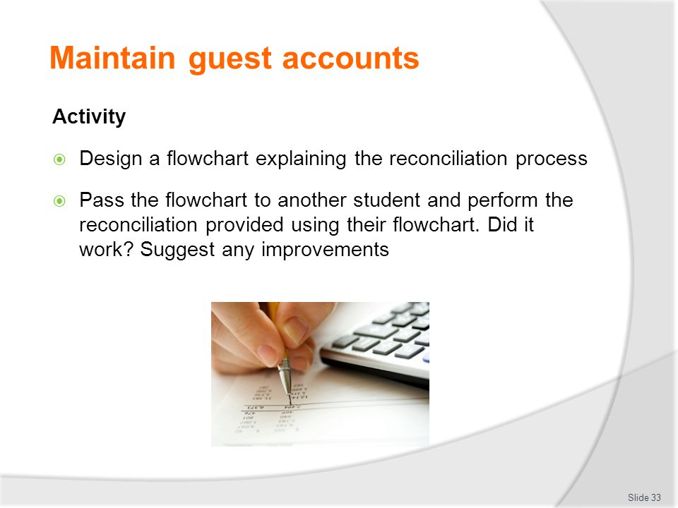 Maintain guest accounts Activity  Design a flowchart explaining the reconciliation process  Pass the flowchart to another student and perform the reconciliation provided using their flowchart.