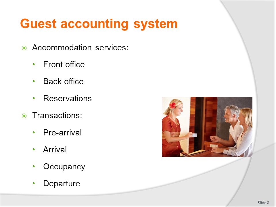 Guest accounting system  Accommodation services: Front office Back office Reservations  Transactions: Pre-arrival Arrival Occupancy Departure Slide 8