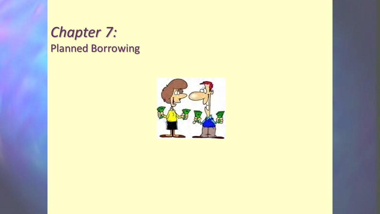 Chapter 7: Planned Borrowing