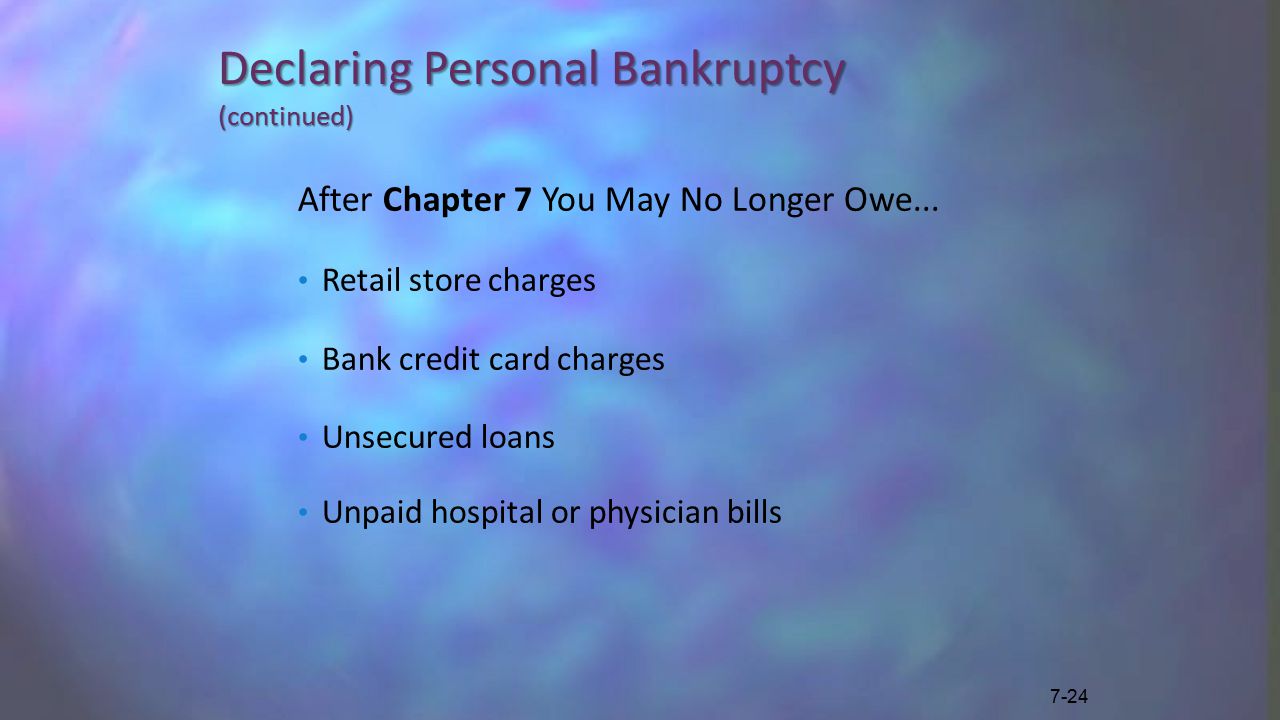 Declaring Personal Bankruptcy (continued) After Chapter 7 You May No Longer Owe...