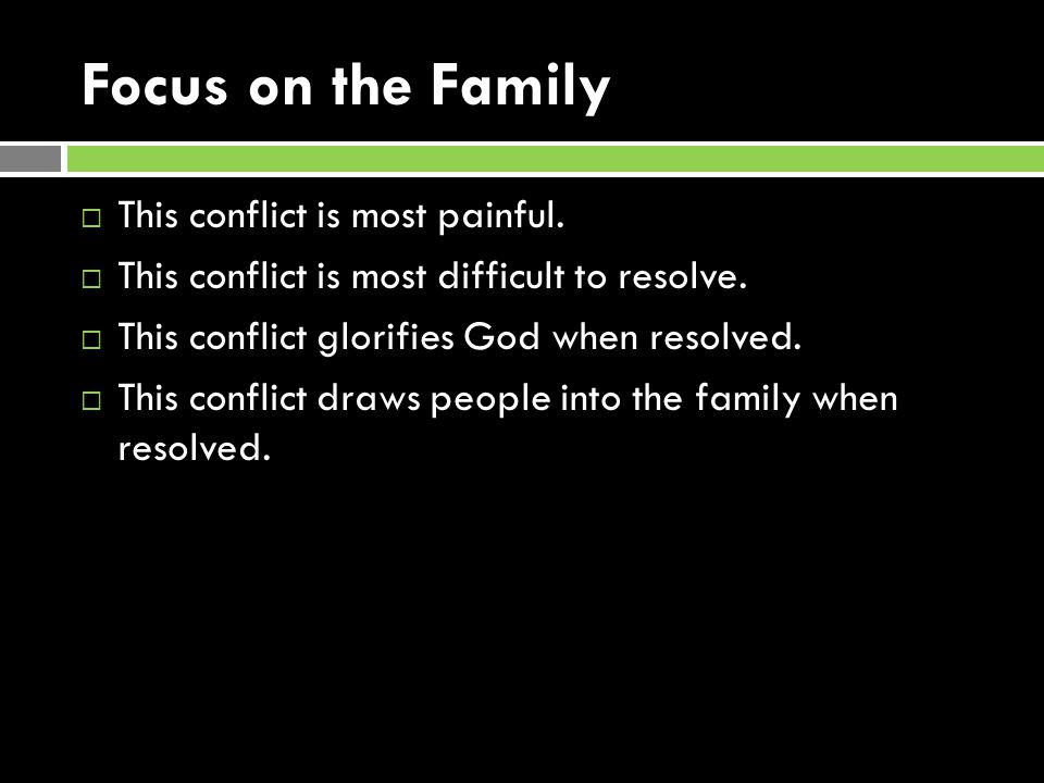 Focus on the Family  This conflict is most painful.