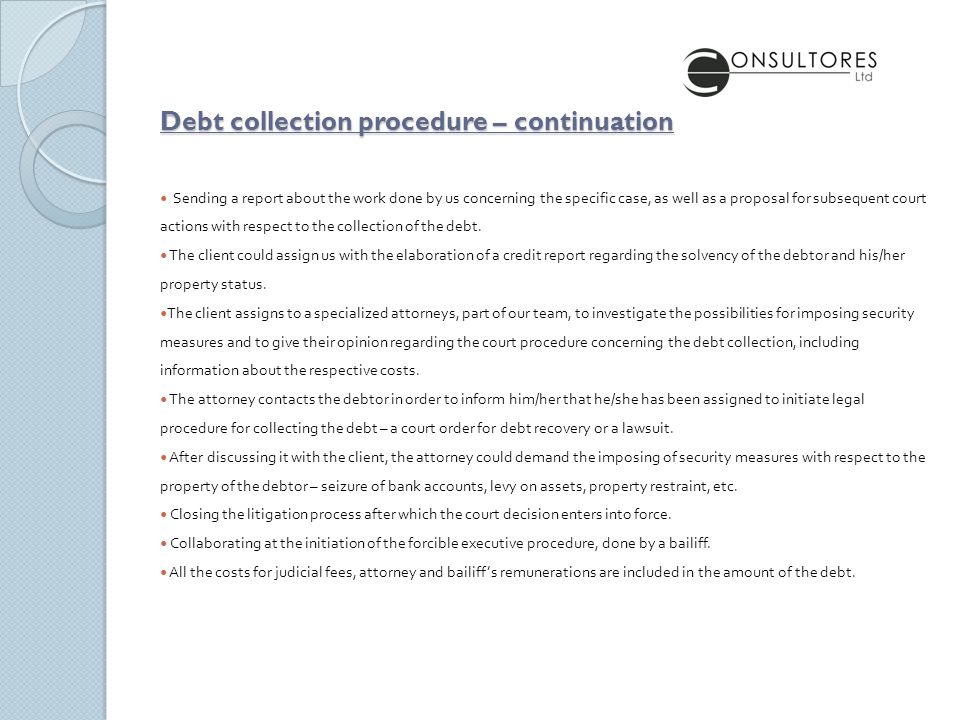 Debt collection procedure – continuation Sending a report about the work done by us concerning the specific case, as well as a proposal for subsequent court actions with respect to the collection of the debt.