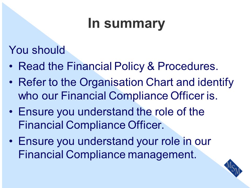 Review & updates Our Financial Policy & Procedures will be reviewed on an annual basis as part of our the Business Planning process.