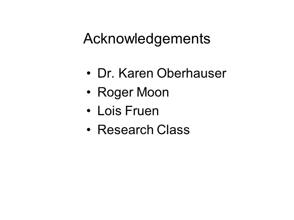 Acknowledgements Dr. Karen Oberhauser Roger Moon Lois Fruen Research Class