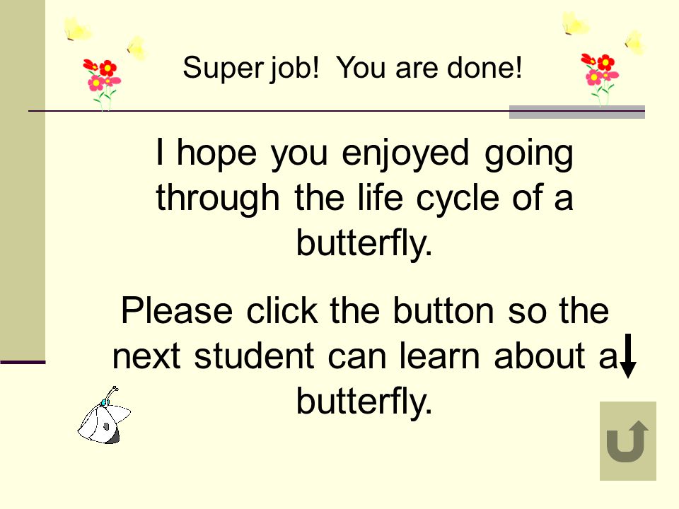 How much did you learn. B). Egg, caterpillar, pupa, butterfly You did it.