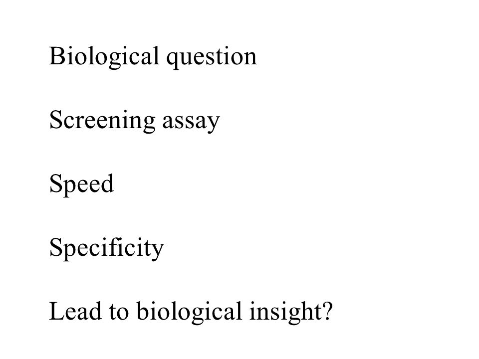 Biological question Screening assay Speed Specificity Lead to biological insight