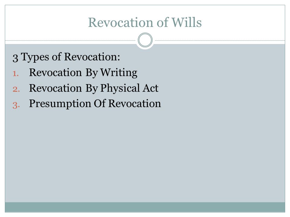 Revocation of Wills 3 Types of Revocation: 1. Revocation By Writing 2.