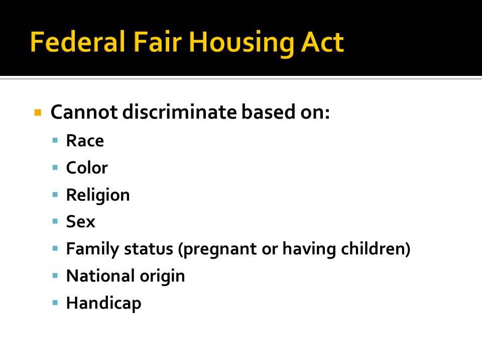  Cannot discriminate based on:  Race  Color  Religion  Sex  Family status (pregnant or having children)  National origin  Handicap