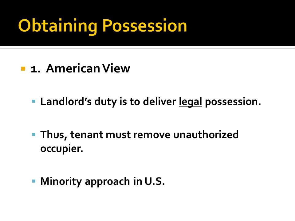  1. American View  Landlord’s duty is to deliver legal possession.