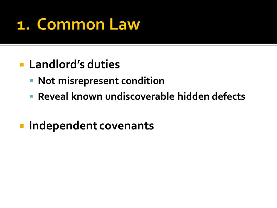  Landlord’s duties  Not misrepresent condition  Reveal known undiscoverable hidden defects  Independent covenants