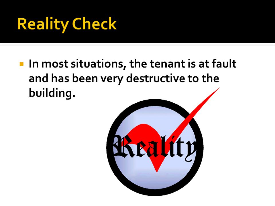  In most situations, the tenant is at fault and has been very destructive to the building.