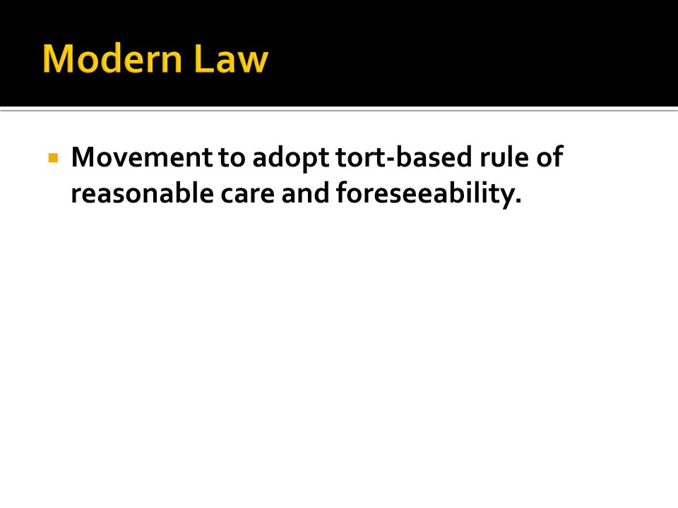  Movement to adopt tort-based rule of reasonable care and foreseeability.