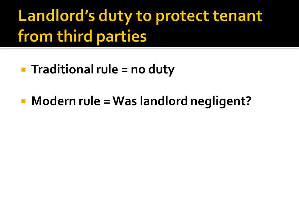  Traditional rule = no duty  Modern rule = Was landlord negligent