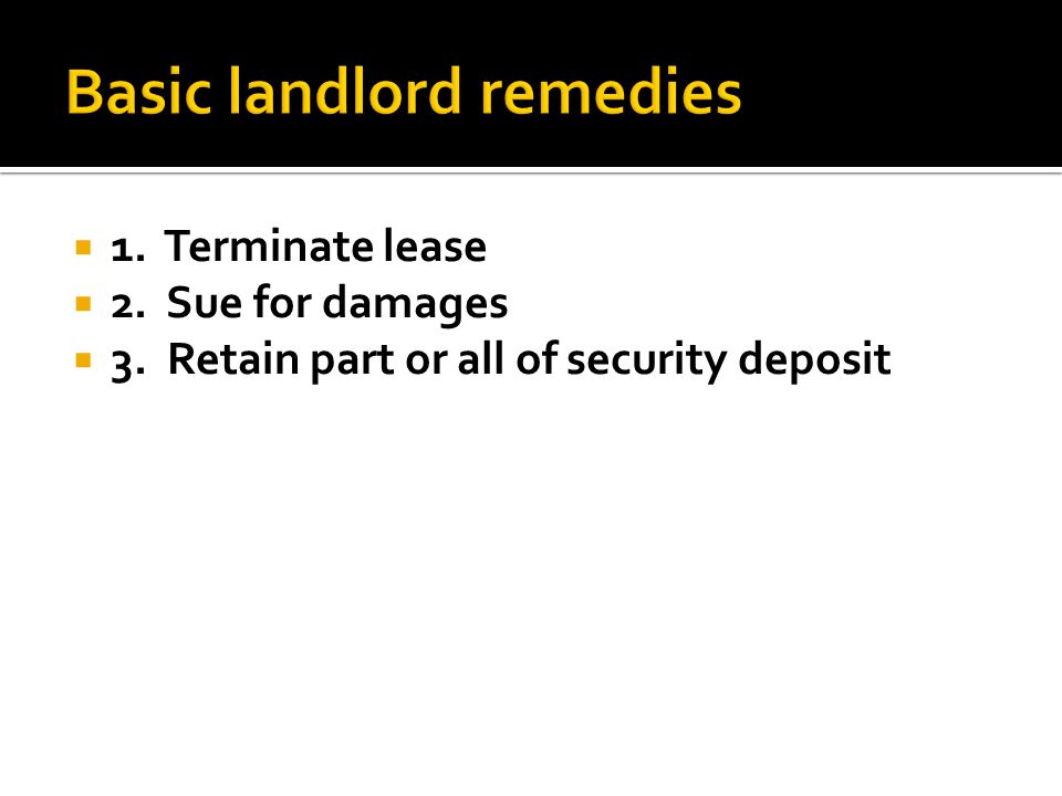  1. Terminate lease  2. Sue for damages  3. Retain part or all of security deposit