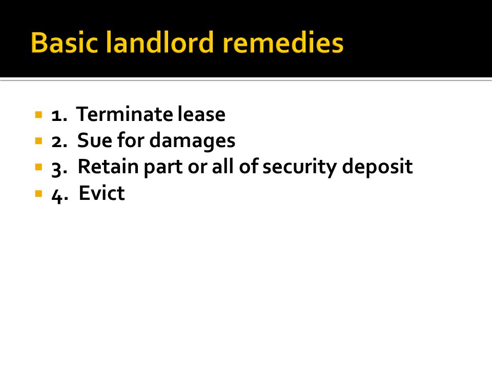  1. Terminate lease  2. Sue for damages  3. Retain part or all of security deposit  4. Evict