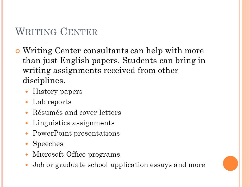 W RITING C ENTER Writing Center consultants can help with more than just English papers.
