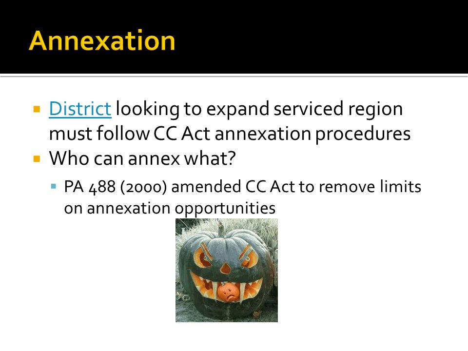  District looking to expand serviced region must follow CC Act annexation procedures District  Who can annex what.