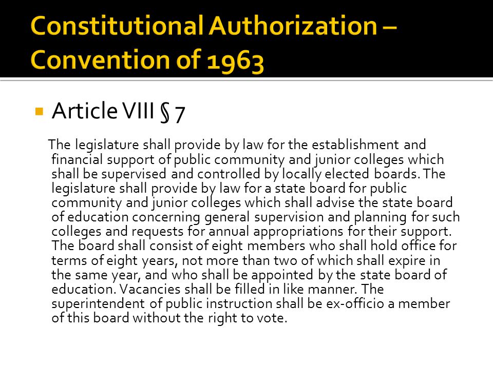  Article VIII § 7 The legislature shall provide by law for the establishment and financial support of public community and junior colleges which shall be supervised and controlled by locally elected boards.