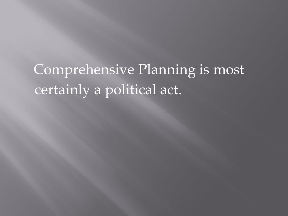 Comprehensive Planning is most certainly a political act.