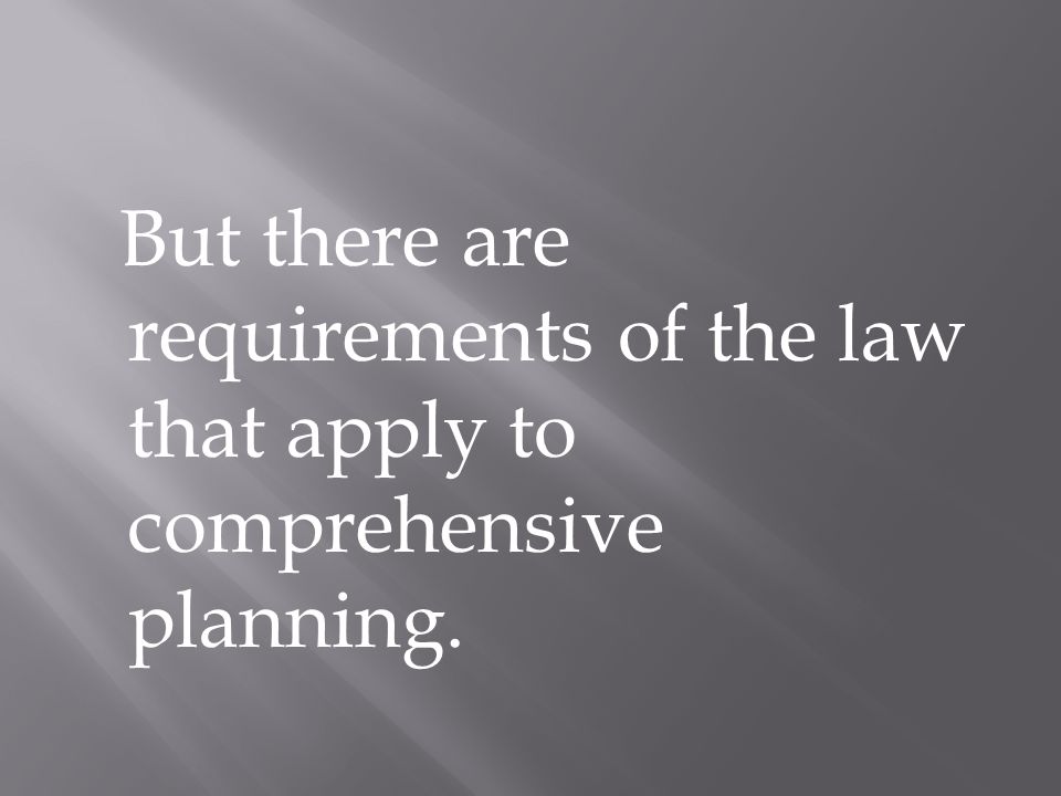 But there are requirements of the law that apply to comprehensive planning.