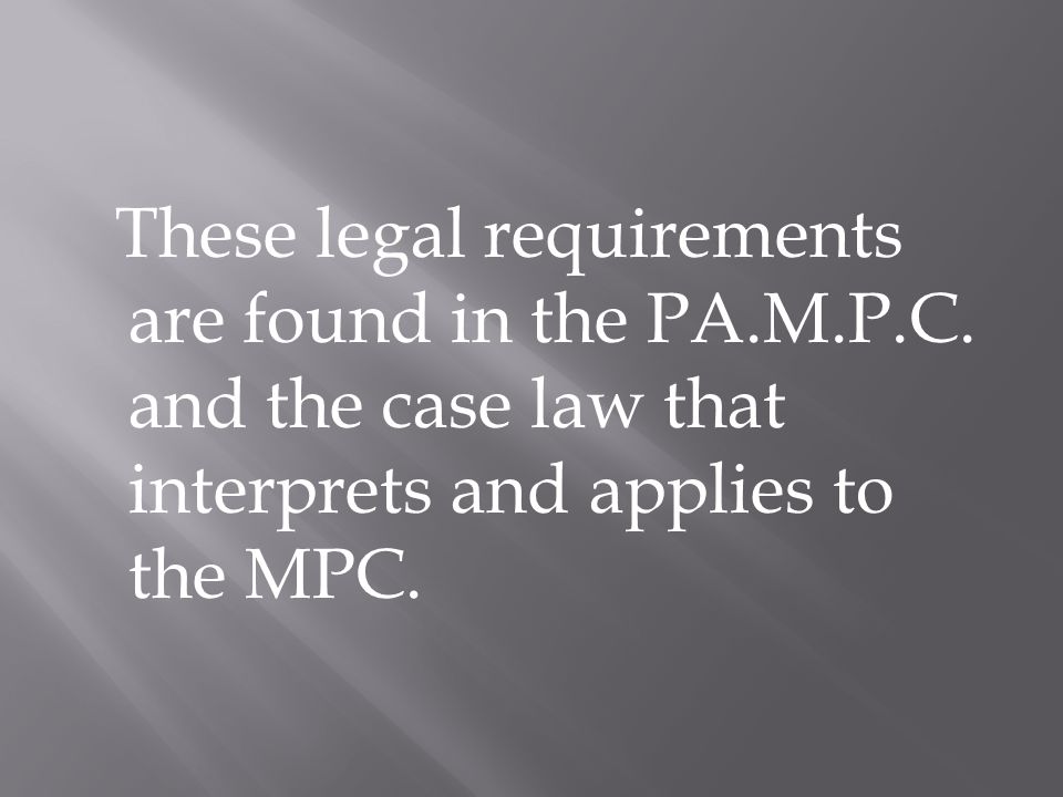 These legal requirements are found in the PA.M.P.C.