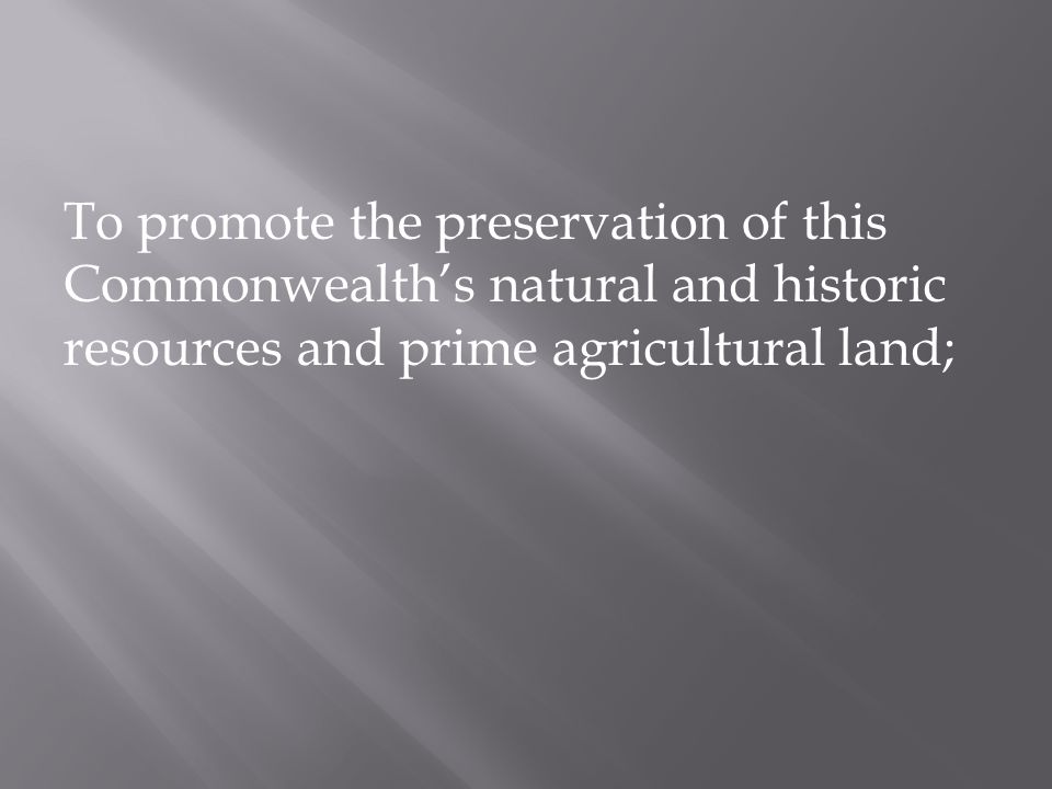 To promote the preservation of this Commonwealth’s natural and historic resources and prime agricultural land;