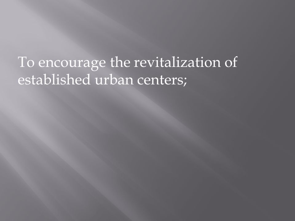 To encourage the revitalization of established urban centers;