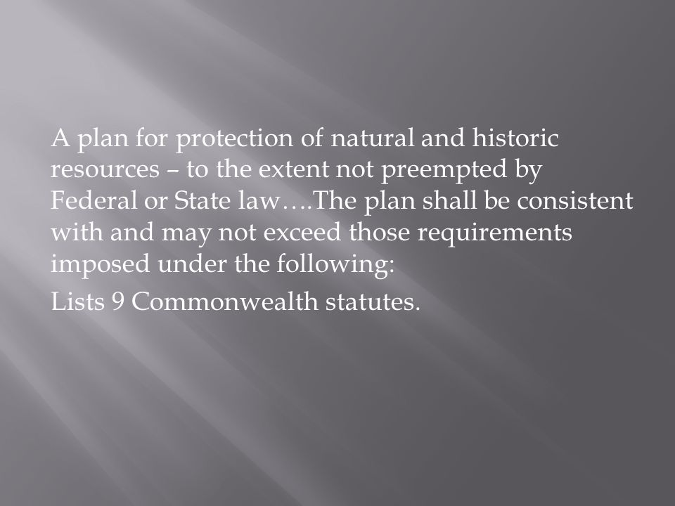 A plan for protection of natural and historic resources – to the extent not preempted by Federal or State law….The plan shall be consistent with and may not exceed those requirements imposed under the following: Lists 9 Commonwealth statutes.