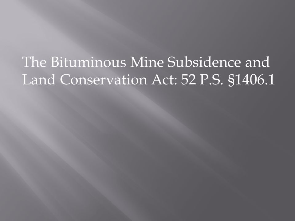 The Bituminous Mine Subsidence and Land Conservation Act: 52 P.S. §1406.1