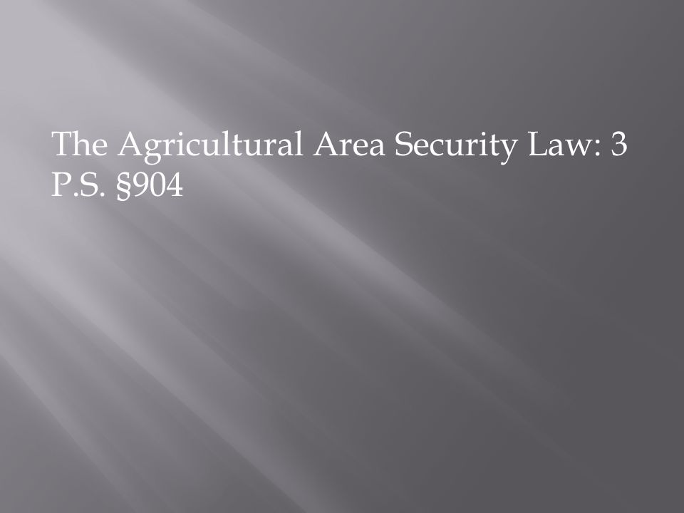 The Agricultural Area Security Law: 3 P.S. §904