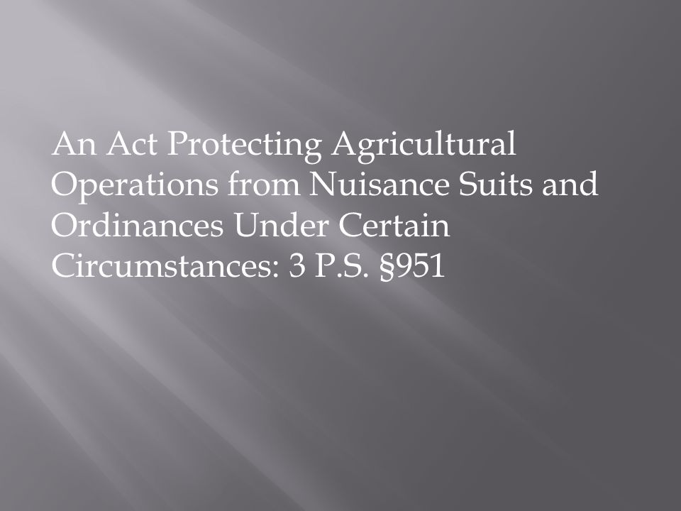 An Act Protecting Agricultural Operations from Nuisance Suits and Ordinances Under Certain Circumstances: 3 P.S.