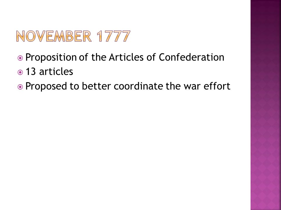  Proposition of the Articles of Confederation  13 articles  Proposed to better coordinate the war effort