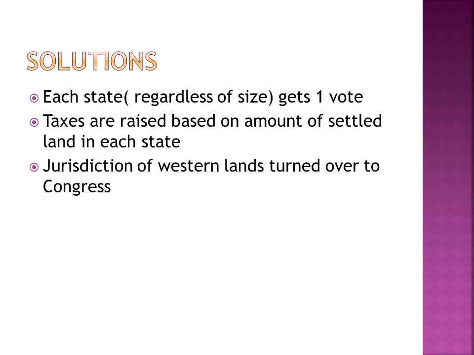  Each state( regardless of size) gets 1 vote  Taxes are raised based on amount of settled land in each state  Jurisdiction of western lands turned over to Congress