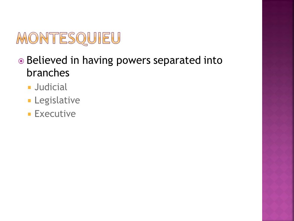  Believed in having powers separated into branches  Judicial  Legislative  Executive