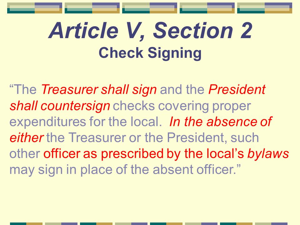 Article V, Section 2 Check Signing The Treasurer shall sign and the President shall countersign checks covering proper expenditures for the local.