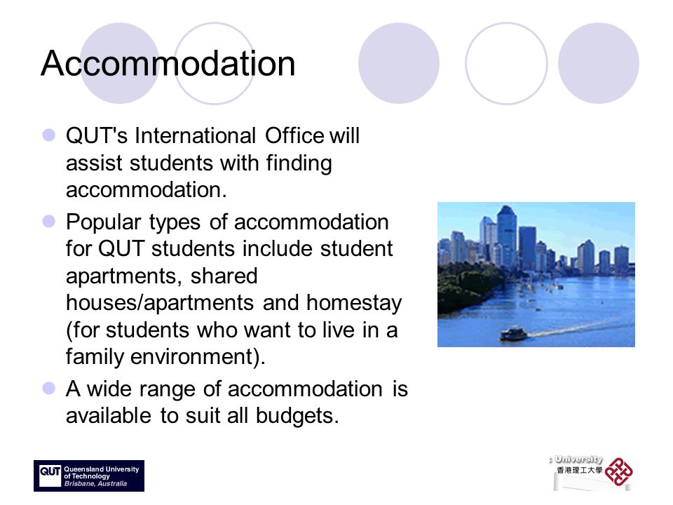 Accommodation QUT s International Office will assist students with finding accommodation.