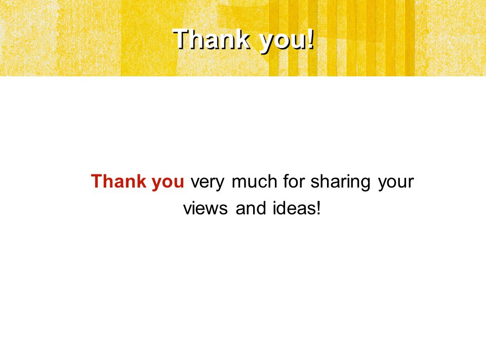 Thank you! Thank you very much for sharing your views and ideas!